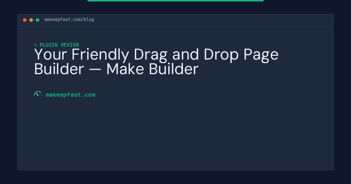 Your Friendly Drag and Drop Page Builder — Make Builder - MakeWPFast
