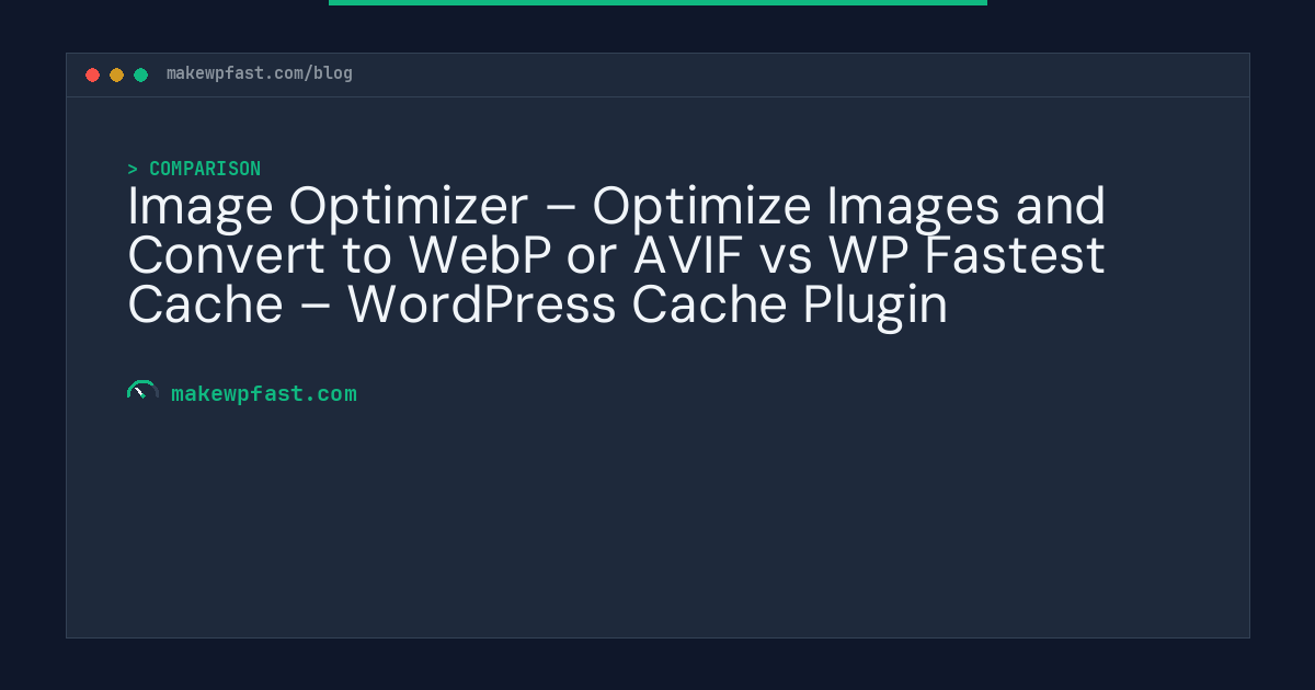 Image Optimizer – Optimize Images and Convert to WebP or AVIF vs WP Fastest Cache – WordPress Cache Plugin - MakeWPFast