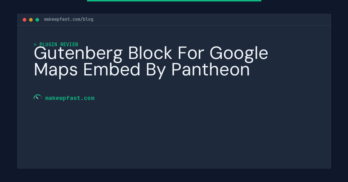 Gutenberg Block For Google Maps Embed By Pantheon - MakeWPFast
