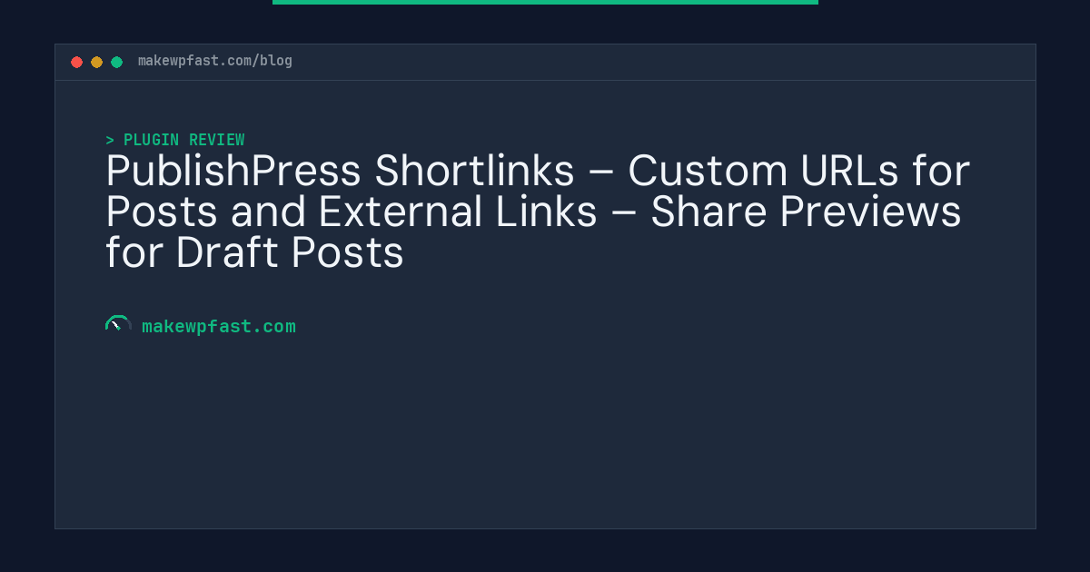 PublishPress Shortlinks – Custom URLs for Posts and External Links – Share Previews for Draft Posts - MakeWPFast