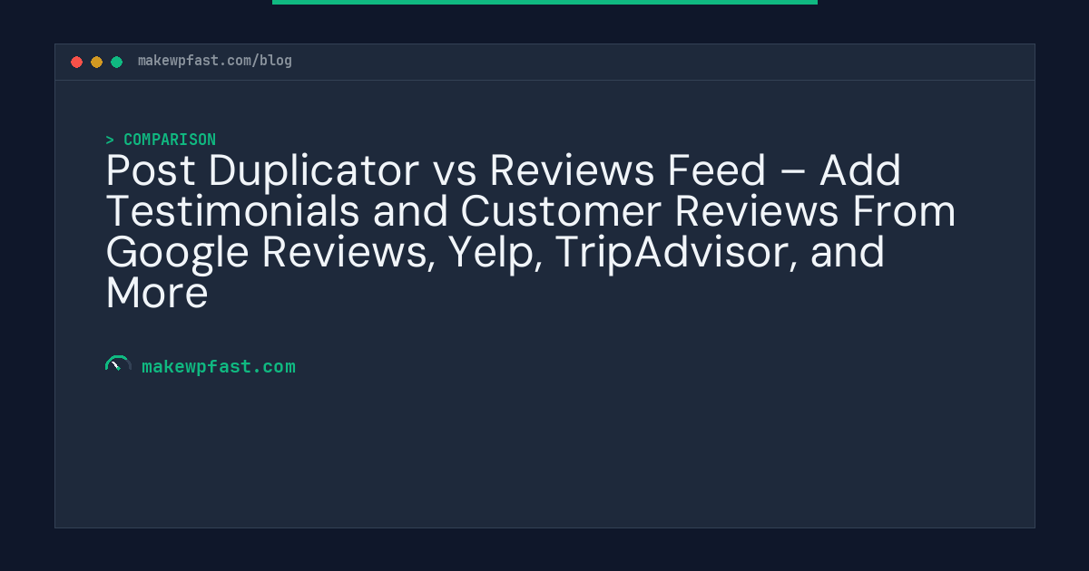 Post Duplicator vs Reviews Feed – Add Testimonials and Customer Reviews From Google Reviews, Yelp, TripAdvisor, and More - MakeWPFast