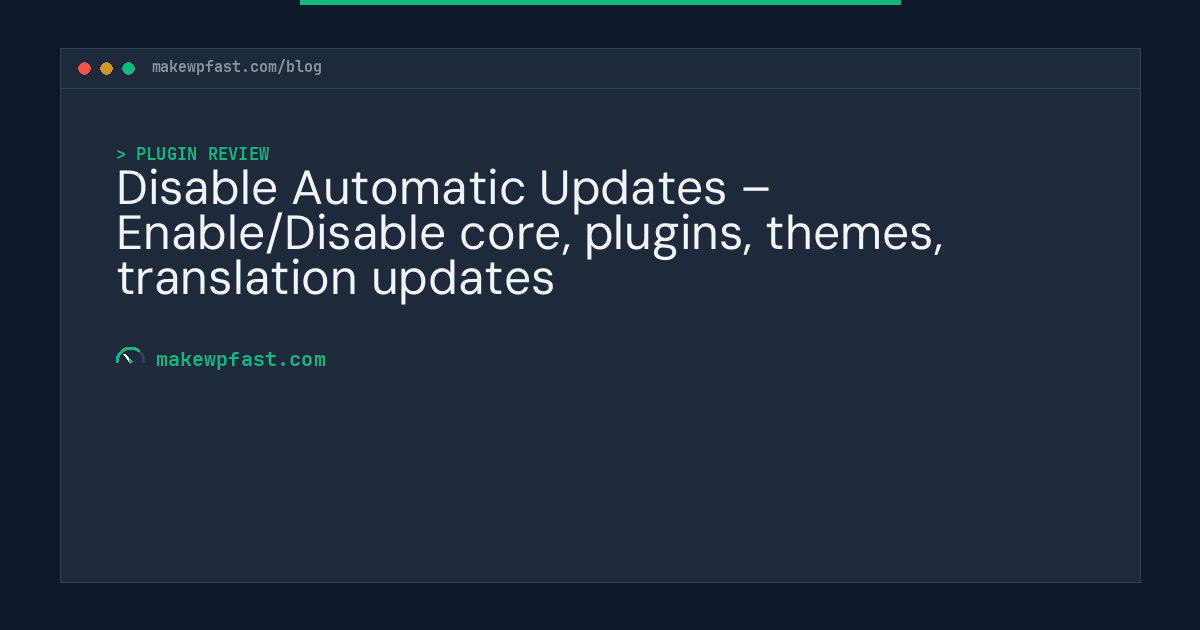 Disable Automatic Updates – Enable/Disable core, plugins, themes, translation updates - MakeWPFast