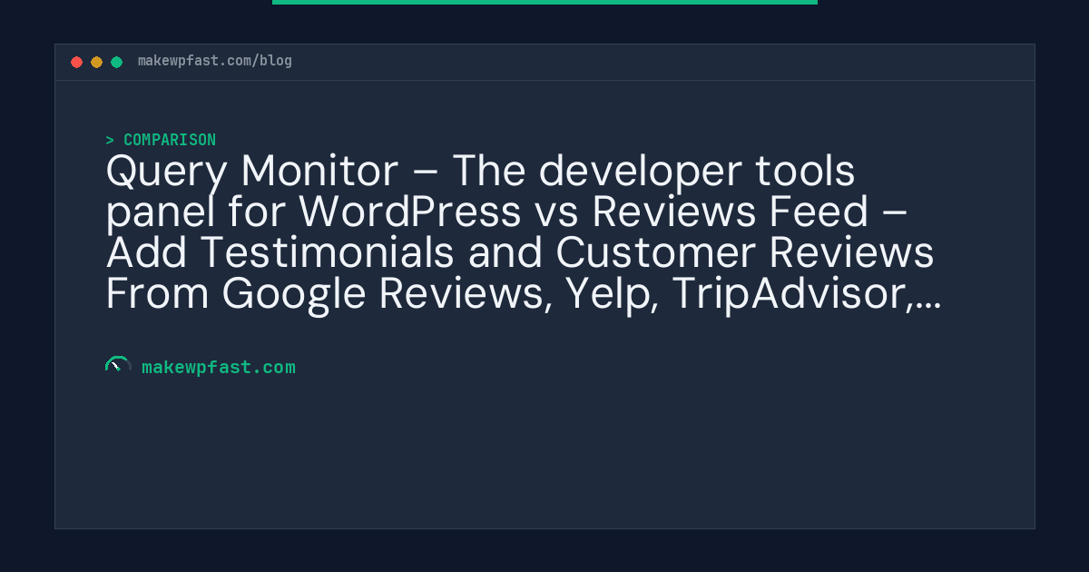 Query Monitor – The developer tools panel for WordPress vs Reviews Feed – Add Testimonials and Customer Reviews From Google Reviews, Yelp, TripAdvisor, and More - MakeWPFast