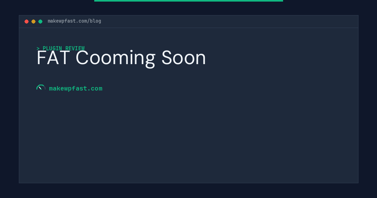 FAT Cooming Soon - MakeWPFast
