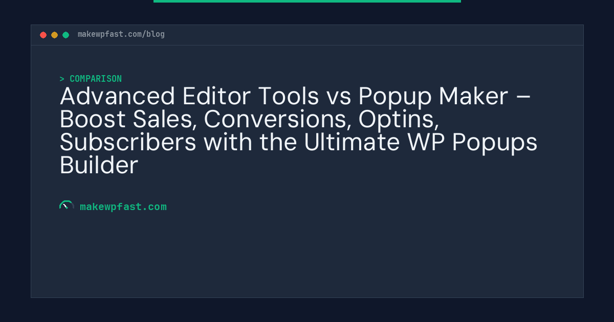 Advanced Editor Tools vs Popup Maker – Boost Sales, Conversions, Optins, Subscribers with the Ultimate WP Popups Builder - MakeWPFast
