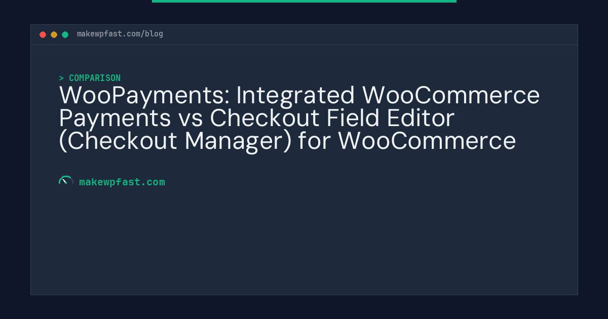 WooPayments: Integrated WooCommerce Payments vs Checkout Field Editor (Checkout Manager) for WooCommerce - MakeWPFast