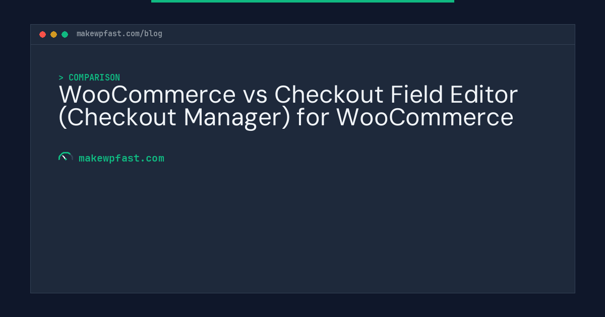 WooCommerce vs Checkout Field Editor (Checkout Manager) for WooCommerce - MakeWPFast