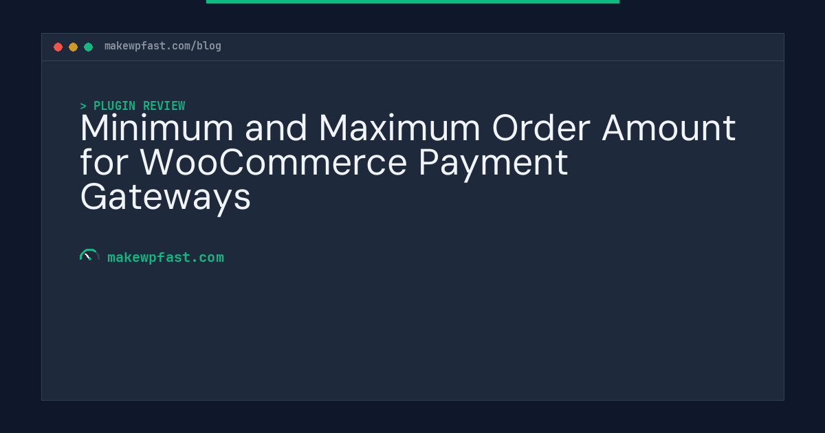 Minimum and Maximum Order Amount for WooCommerce Payment Gateways - MakeWPFast