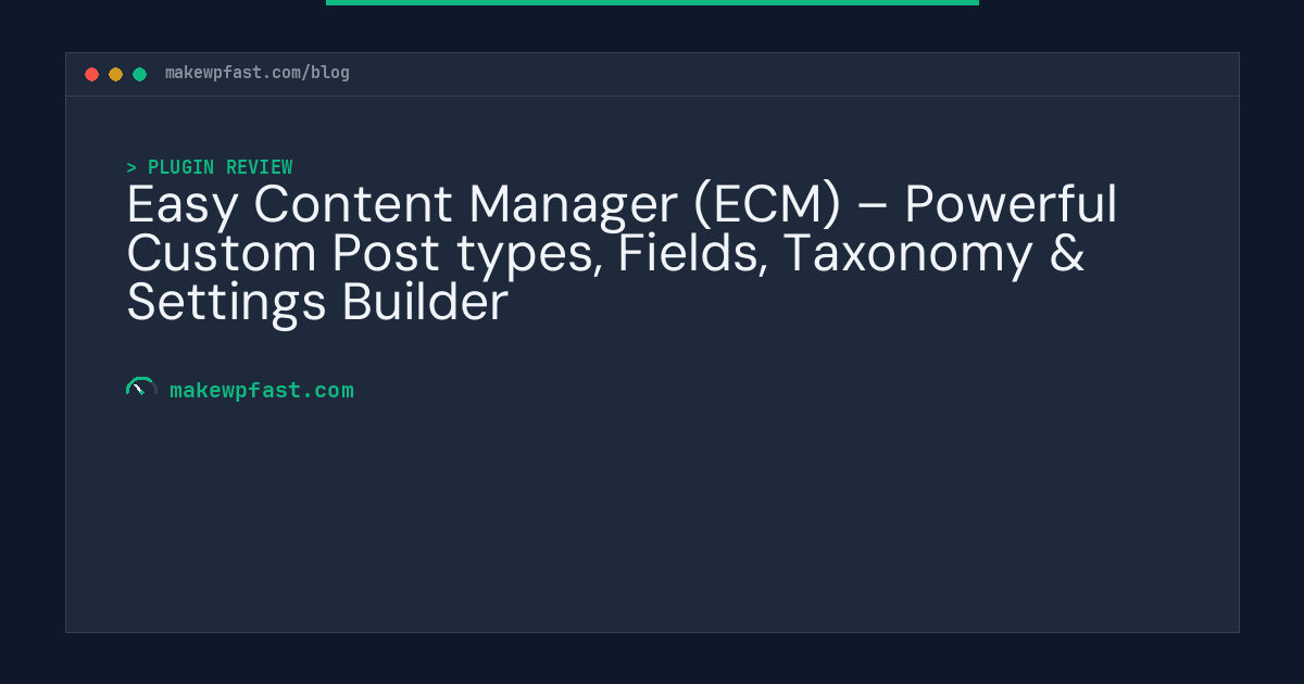 Easy Content Manager (ECM) – Powerful Custom Post types, Fields, Taxonomy & Settings Builder - MakeWPFast