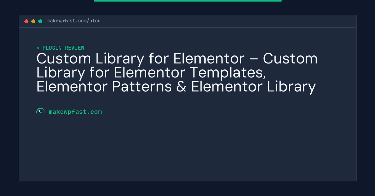 Custom Library for Elementor – Custom Library for Elementor Templates, Elementor Patterns & Elementor Library - MakeWPFast