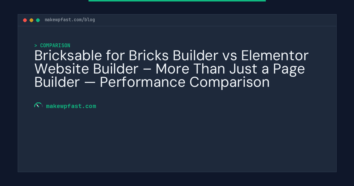 Bricksable for Bricks Builder vs Elementor Website Builder – More Than Just a Page Builder — Performance Comparison - MakeWPFast