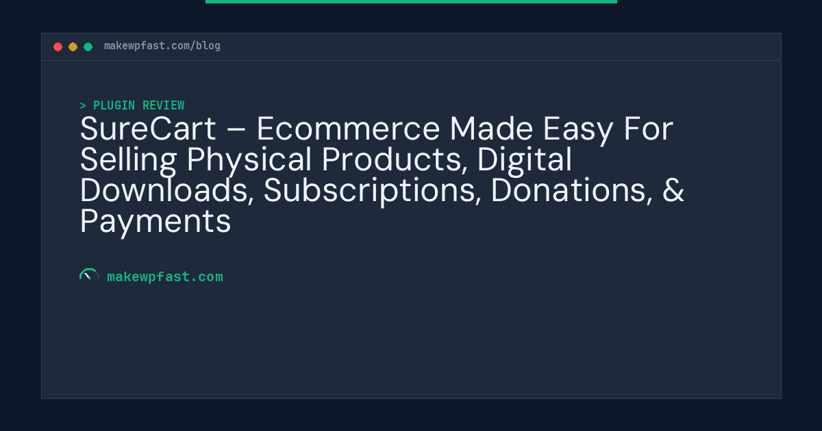 SureCart – Ecommerce Made Easy For Selling Physical Products, Digital Downloads, Subscriptions, Donations, & Payments - MakeWPFast