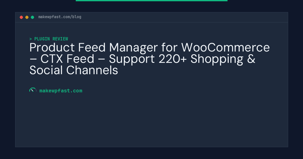 Product Feed Manager for WooCommerce – CTX Feed – Support 220+ Shopping & Social Channels - MakeWPFast