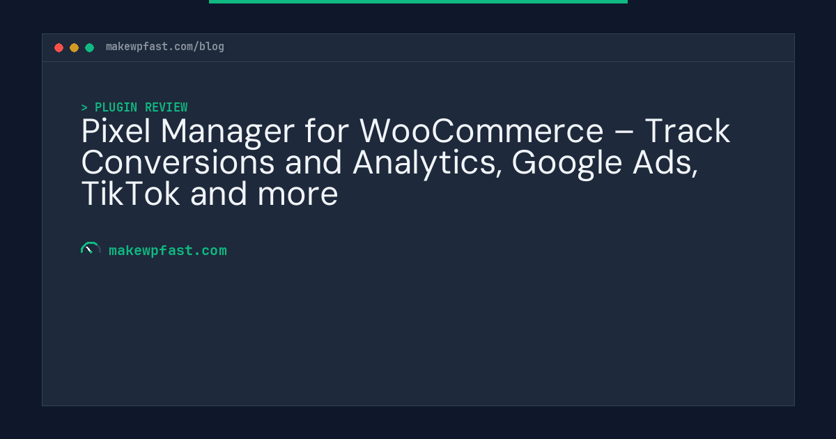 Pixel Manager for WooCommerce – Track Conversions and Analytics, Google Ads, TikTok and more - MakeWPFast