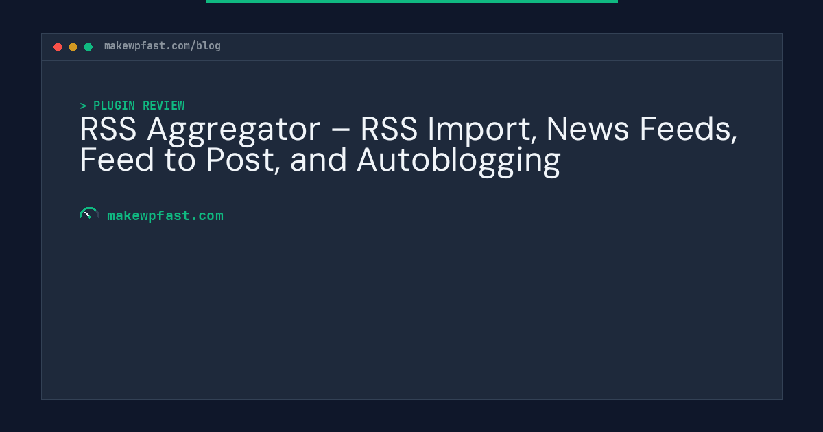 RSS Aggregator – RSS Import, News Feeds, Feed to Post, and Autoblogging - MakeWPFast