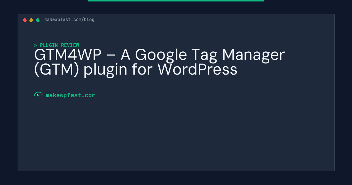 GTM4WP – A Google Tag Manager (GTM) plugin for WordPress - MakeWPFast