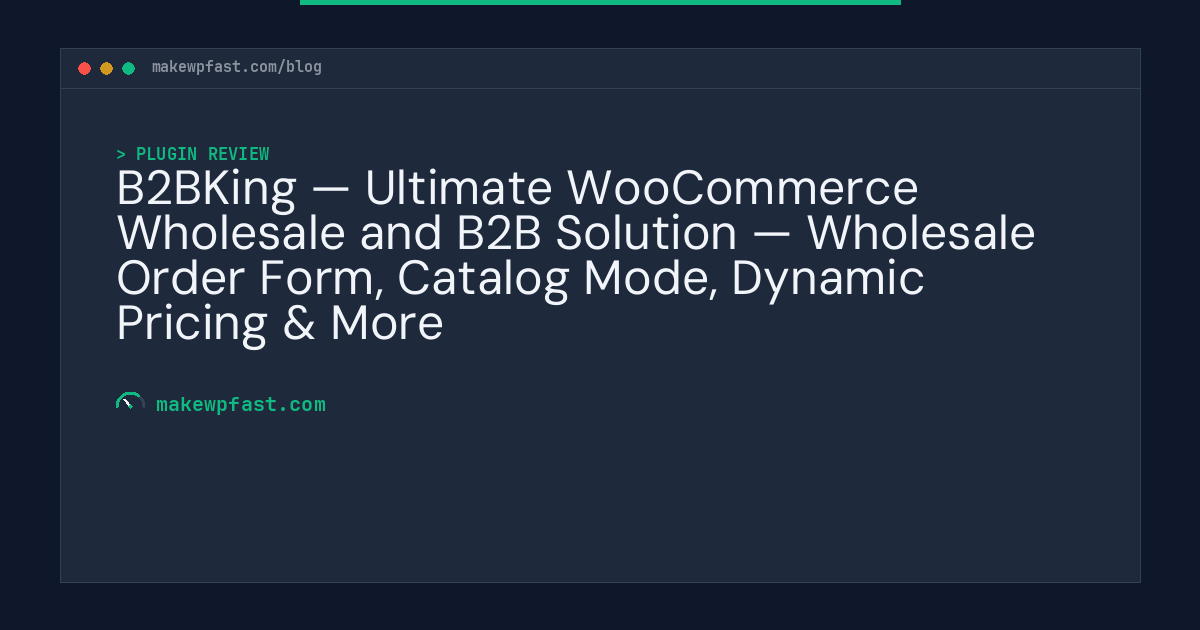 B2BKing — Ultimate WooCommerce Wholesale and B2B Solution — Wholesale Order Form, Catalog Mode, Dynamic Pricing & More - MakeWPFast