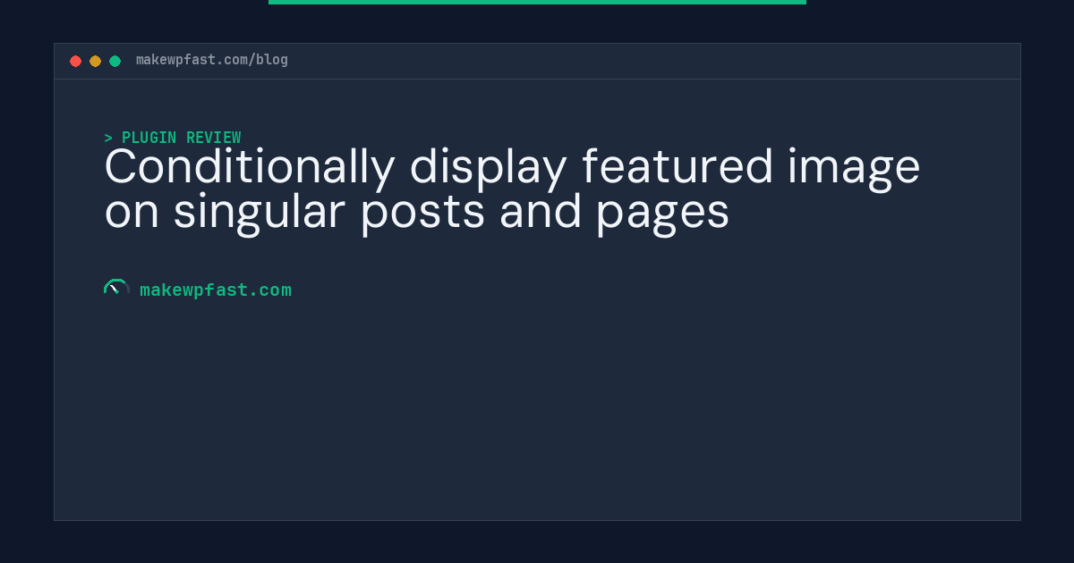 Conditionally display featured image on singular posts and pages - MakeWPFast