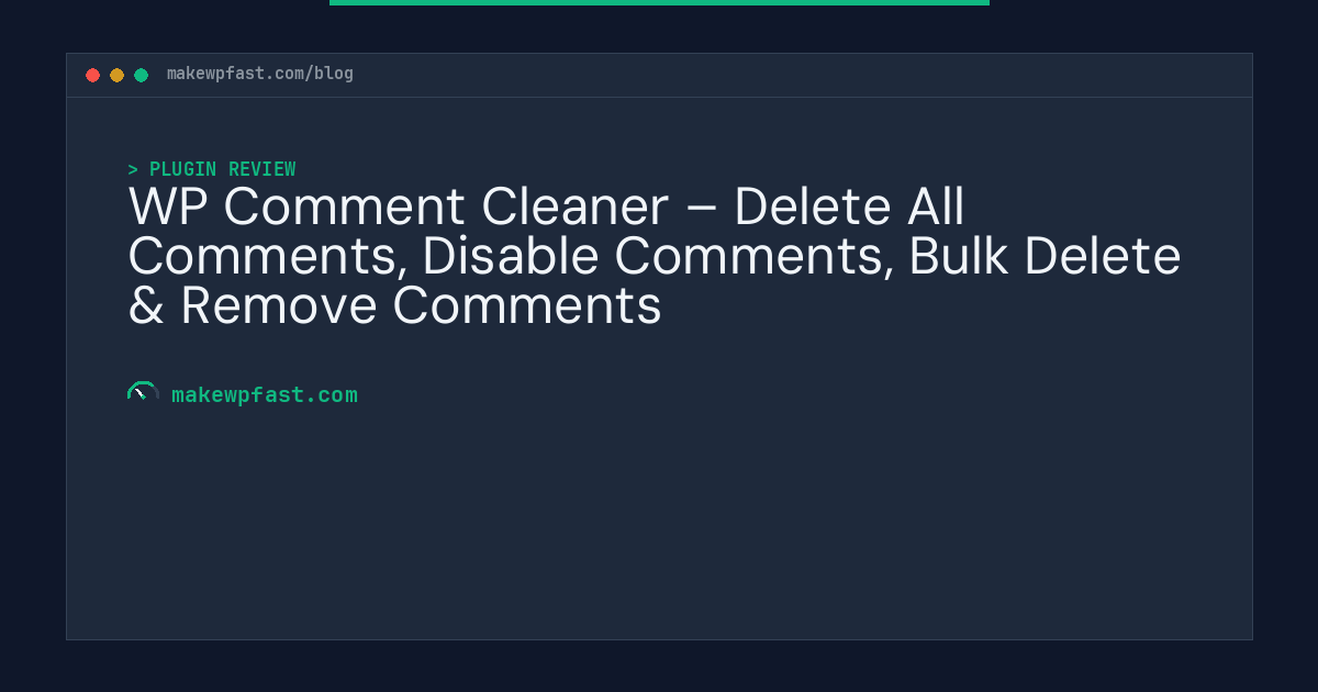 WP Comment Cleaner – Delete All Comments, Disable Comments, Bulk Delete & Remove Comments - MakeWPFast
