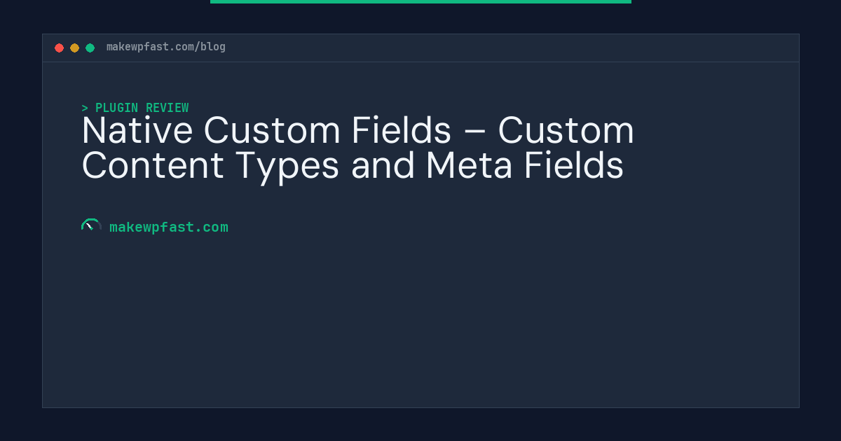 Native Custom Fields – Custom Content Types and Meta Fields - MakeWPFast