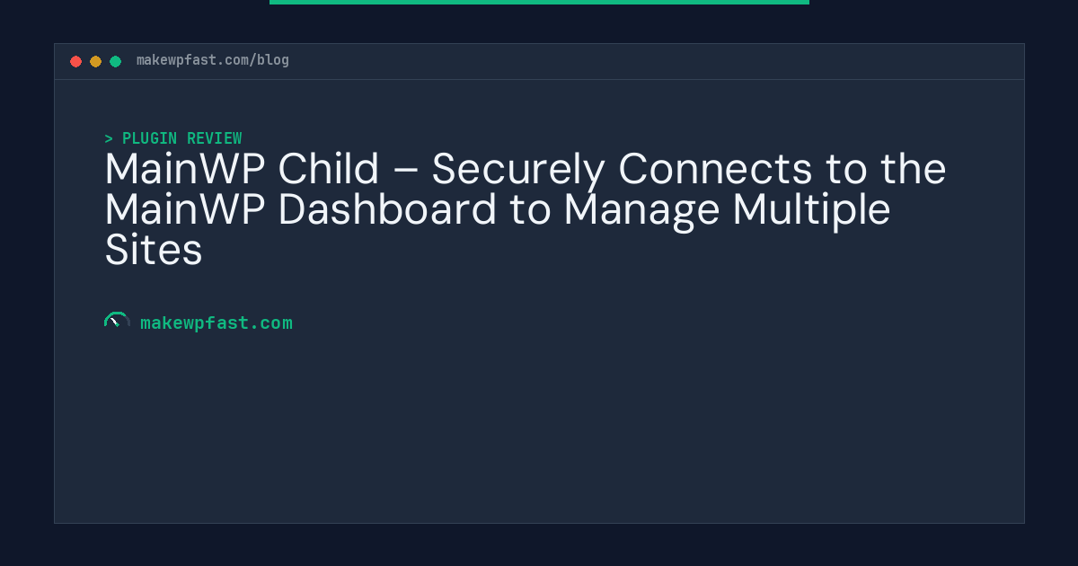 MainWP Child – Securely Connects to the MainWP Dashboard to Manage Multiple Sites - MakeWPFast