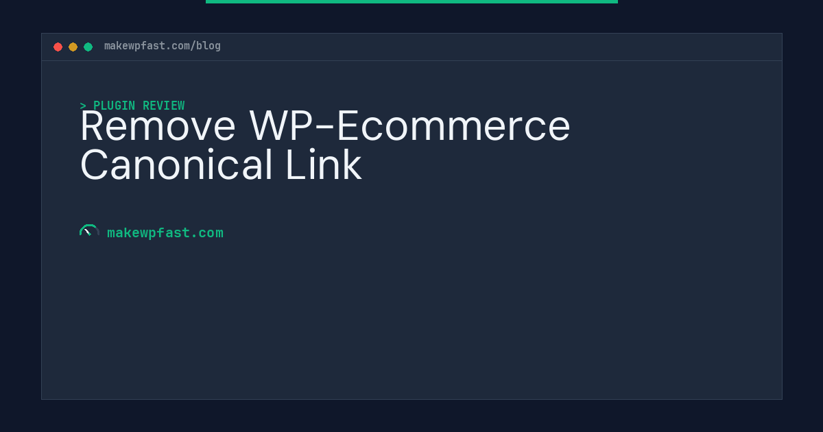 Remove WP-Ecommerce Canonical Link - MakeWPFast