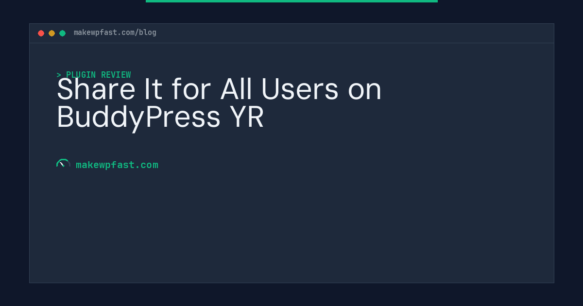 Share It for All Users on BuddyPress YR - MakeWPFast