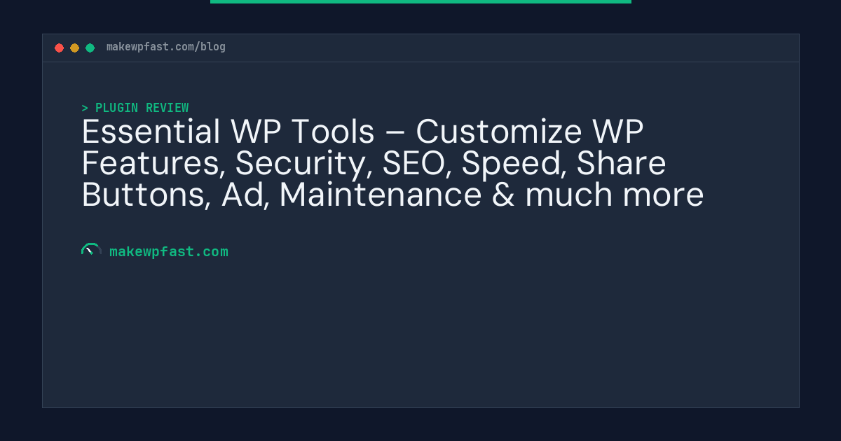 Essential WP Tools – Customize WP Features, Security, SEO, Speed, Share Buttons, Ad, Maintenance & much more - MakeWPFast