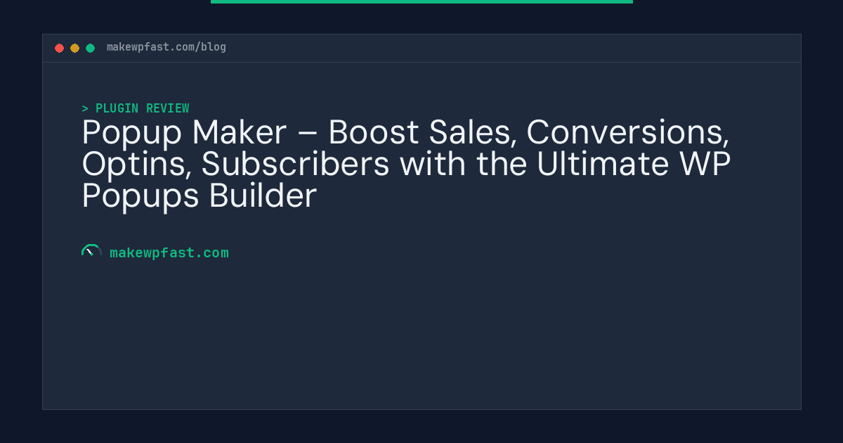 Popup Maker – Boost Sales, Conversions, Optins, Subscribers with the Ultimate WP Popups Builder - MakeWPFast