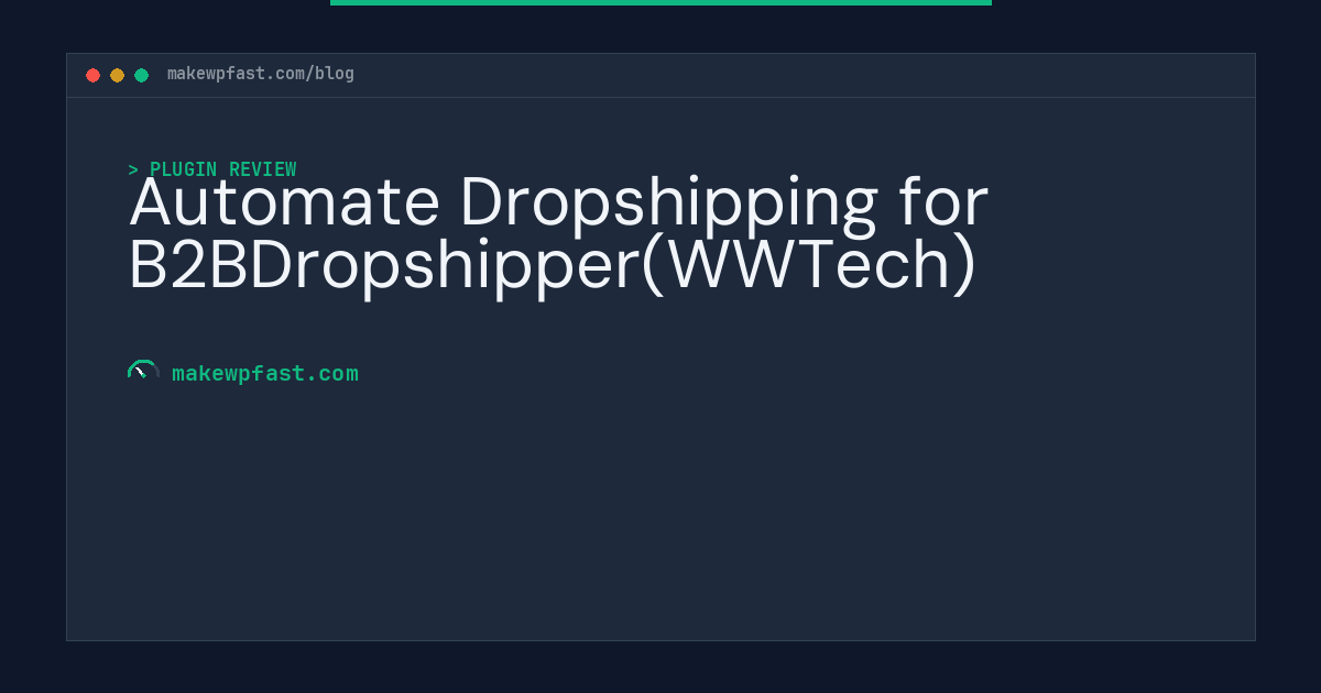 Automate Dropshipping for B2BDropshipper(WWTech) - MakeWPFast