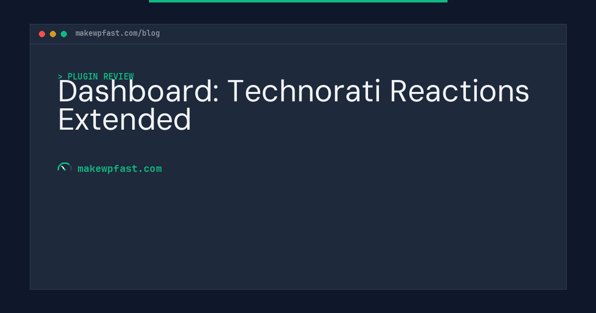 Dashboard: Technorati Reactions Extended - MakeWPFast