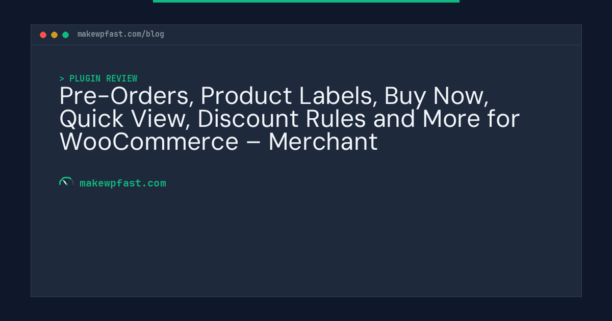 Pre-Orders, Product Labels, Buy Now, Quick View, Discount Rules and More for WooCommerce – Merchant - MakeWPFast