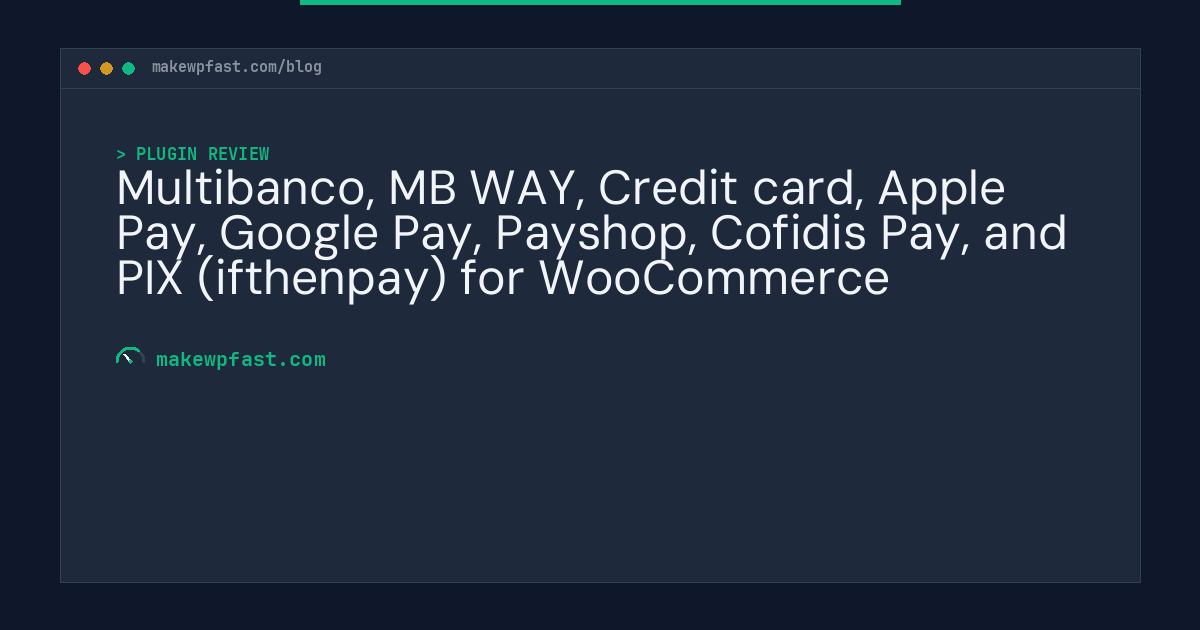 Multibanco, MB WAY, Credit card, Apple Pay, Google Pay, Payshop, Cofidis Pay, and PIX (ifthenpay) for WooCommerce - MakeWPFast
