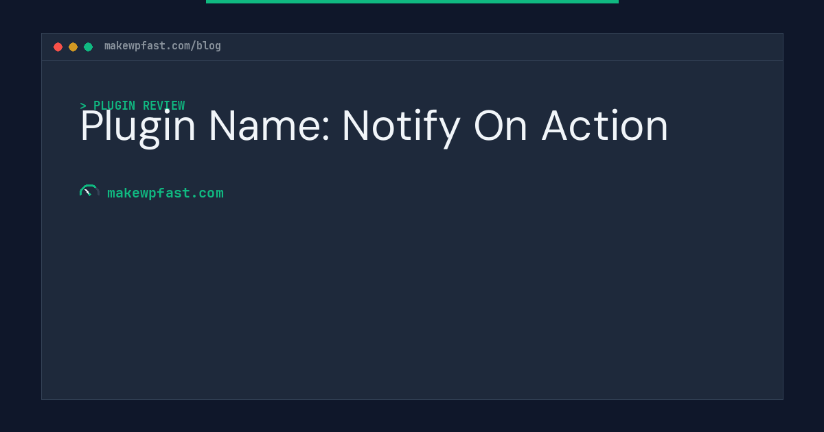 Plugin Name: Notify On Action - MakeWPFast