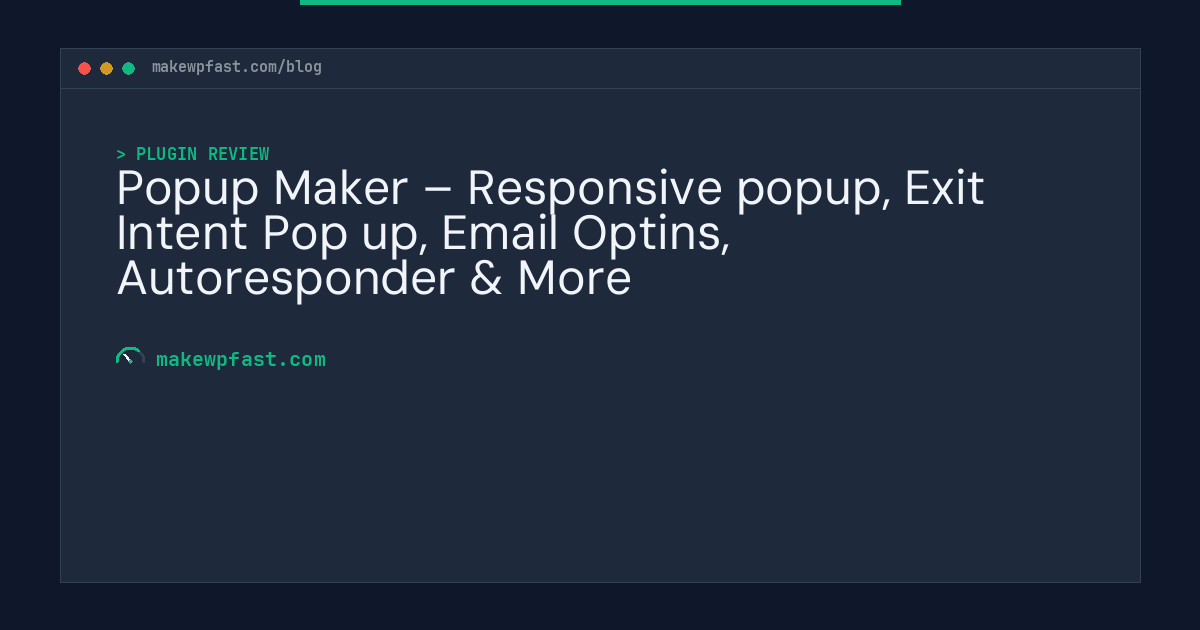 Popup Maker – Responsive popup, Exit Intent Pop up, Email Optins, Autoresponder & More - MakeWPFast