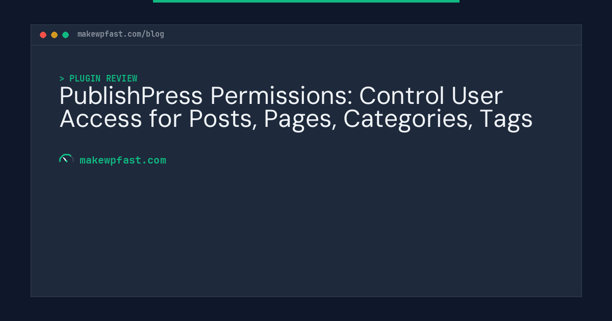 PublishPress Permissions: Control User Access for Posts, Pages, Categories, Tags - MakeWPFast
