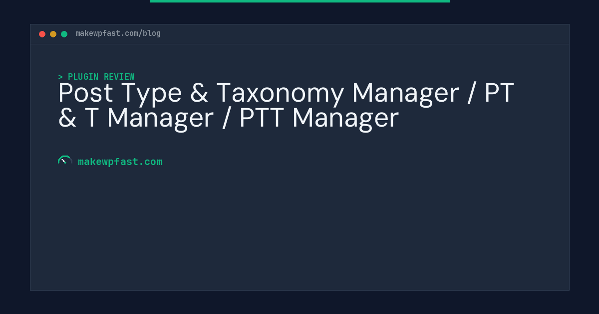 Post Type & Taxonomy Manager / PT & T Manager / PTT Manager - MakeWPFast