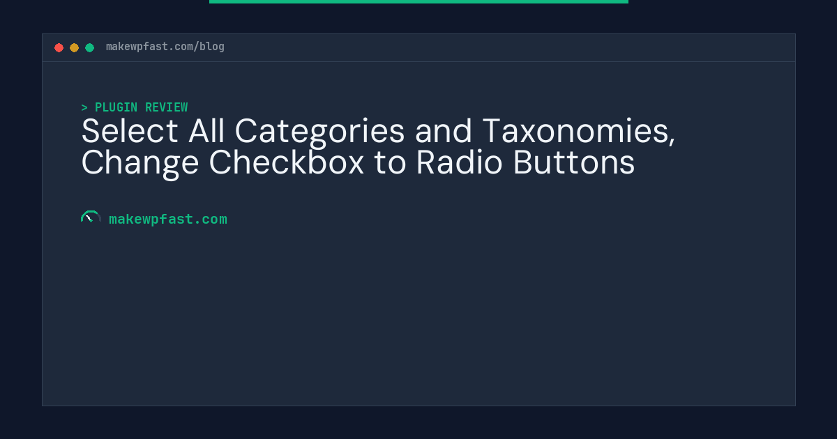 Select All Categories and Taxonomies, Change Checkbox to Radio Buttons - MakeWPFast