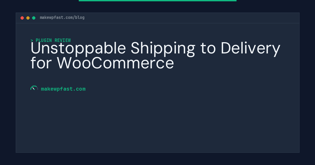 Unstoppable Shipping to Delivery for WooCommerce - MakeWPFast