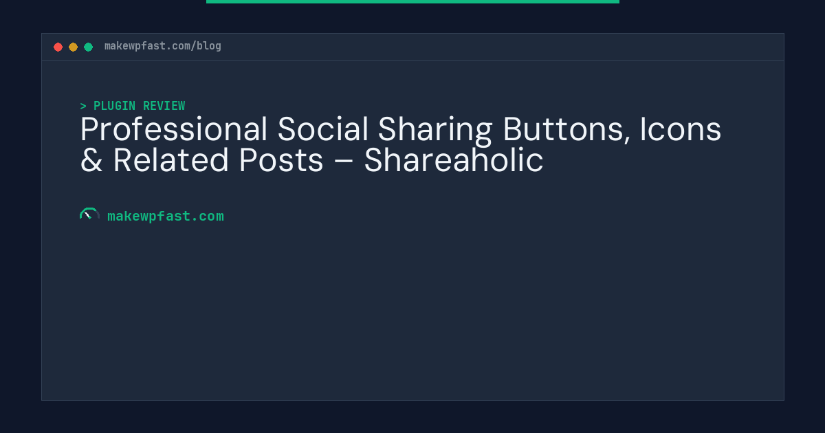 Professional Social Sharing Buttons, Icons & Related Posts – Shareaholic - MakeWPFast