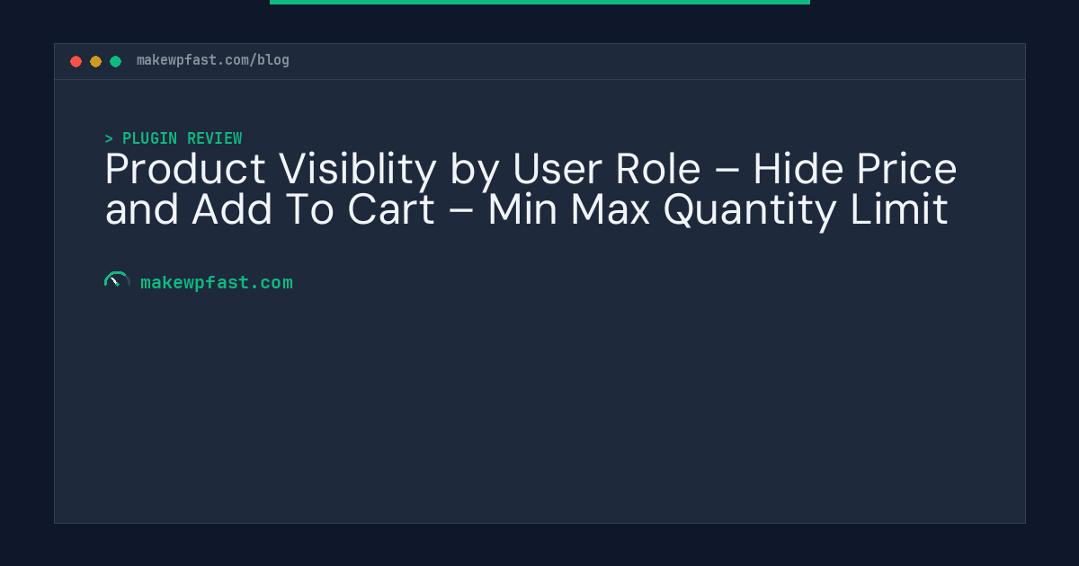 Product Visiblity by User Role – Hide Price and Add To Cart – Min Max Quantity Limit - MakeWPFast