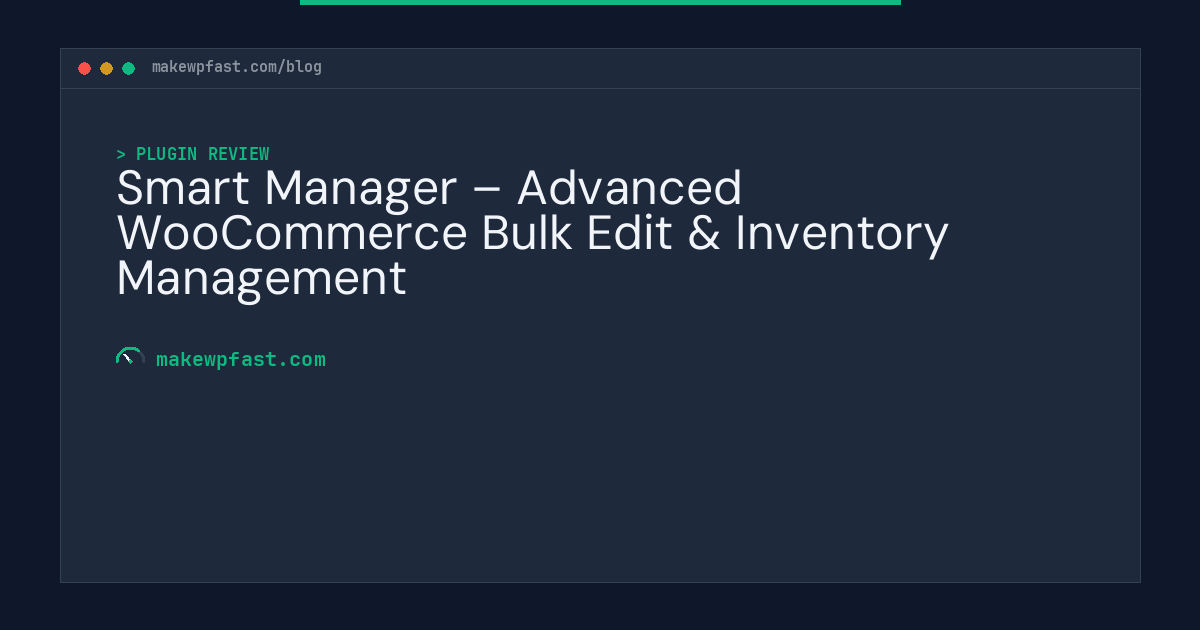 Smart Manager – Advanced WooCommerce Bulk Edit & Inventory Management - MakeWPFast