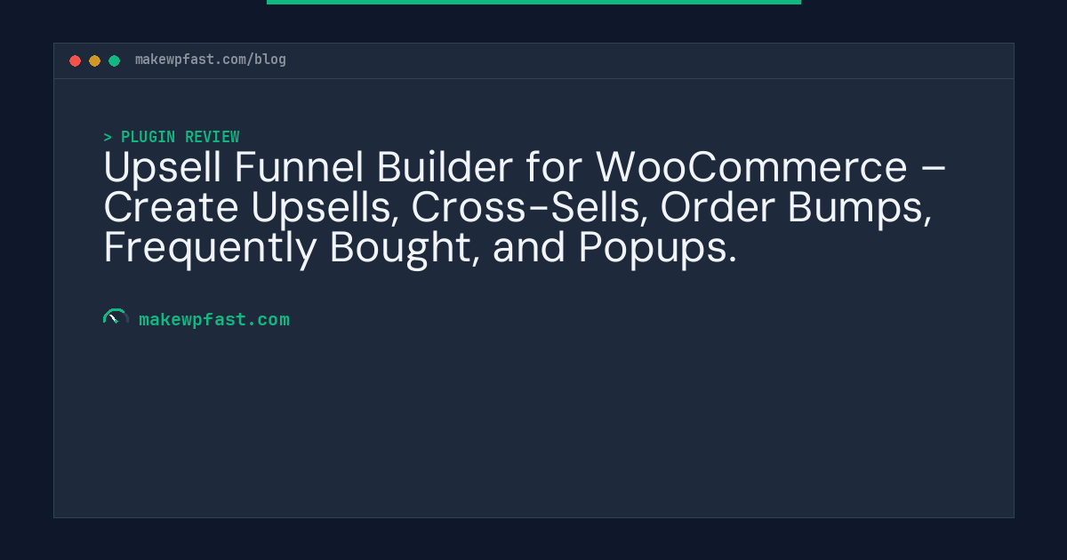 Upsell Funnel Builder for WooCommerce – Create Upsells, Cross-Sells, Order Bumps, Frequently Bought, and Popups. - MakeWPFast