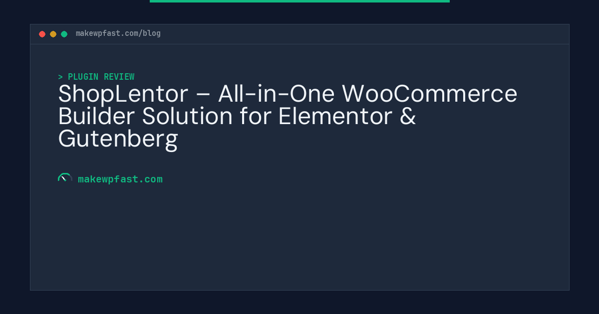 ShopLentor – All-in-One WooCommerce Builder Solution for Elementor & Gutenberg - MakeWPFast