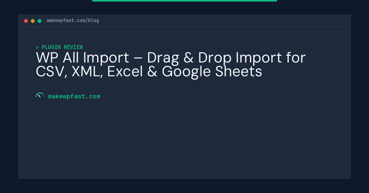 WP All Import – Drag & Drop Import for CSV, XML, Excel & Google Sheets - MakeWPFast
