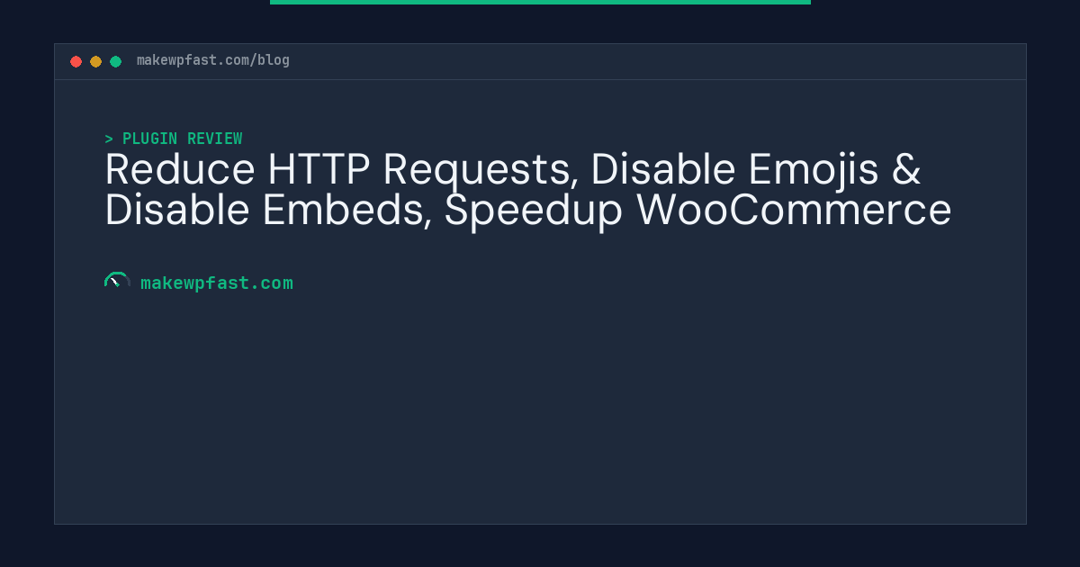 Reduce HTTP Requests, Disable Emojis & Disable Embeds, Speedup WooCommerce - MakeWPFast