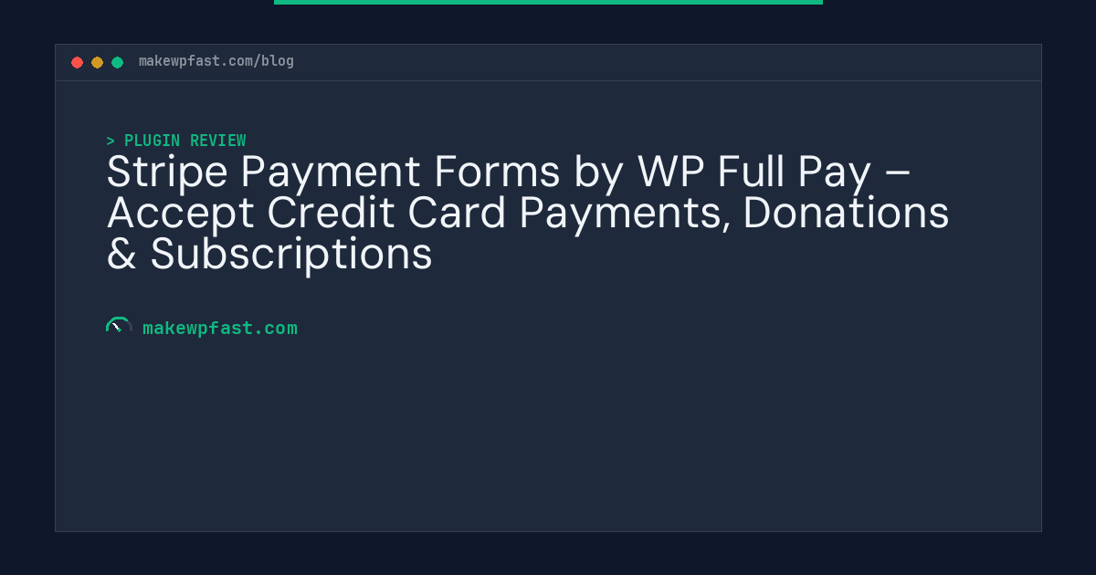 Stripe Payment Forms by WP Full Pay – Accept Credit Card Payments, Donations & Subscriptions - MakeWPFast
