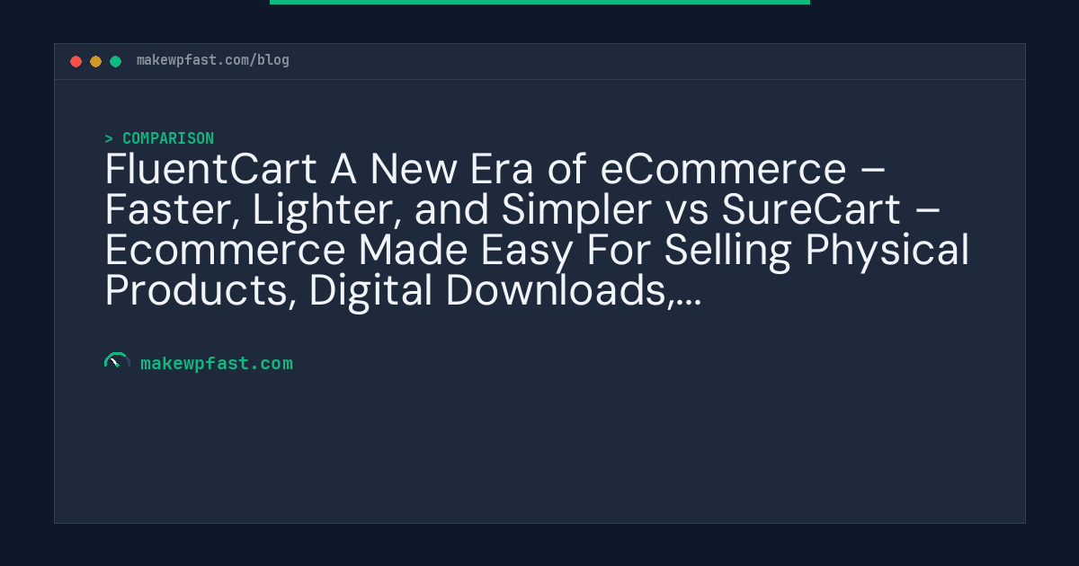 FluentCart A New Era of eCommerce – Faster, Lighter, and Simpler vs SureCart – Ecommerce Made Easy For Selling Physical Products, Digital Downloads, Subscriptions, Donations, & Payments — Performance Comparison - MakeWPFast