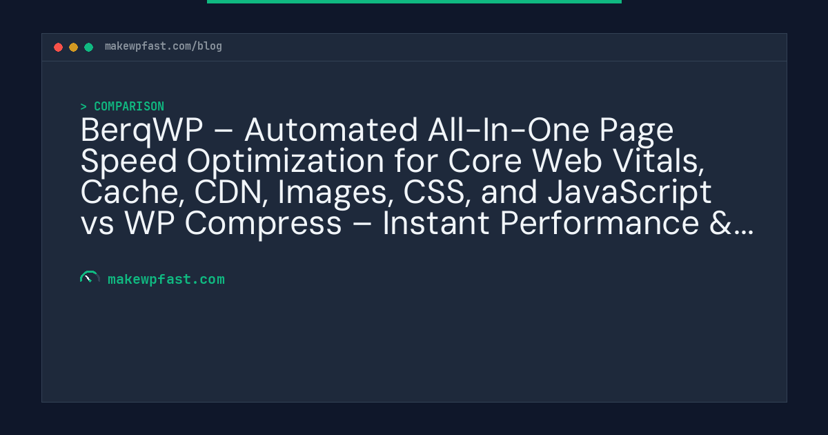 BerqWP – Automated All-In-One Page Speed Optimization for Core Web Vitals, Cache, CDN, Images, CSS, and JavaScript vs WP Compress – Instant Performance & Speed Optimization — Performance Comparison - MakeWPFast