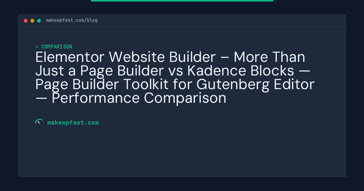 Elementor Website Builder – More Than Just a Page Builder vs Kadence Blocks — Page Builder Toolkit for Gutenberg Editor — Performance Comparison - MakeWPFast